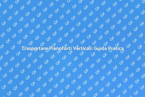Trasporto Sicuro di Pianoforti Verticali