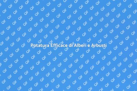 Potare Alberi e Arbusti: Guida Pratica