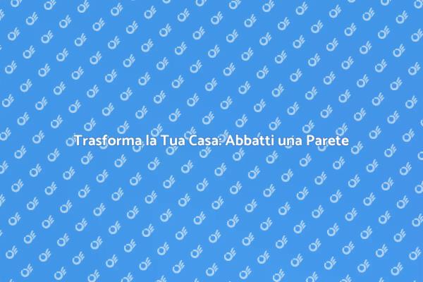 Ristrutturazione: Abbatte una Parete Interna