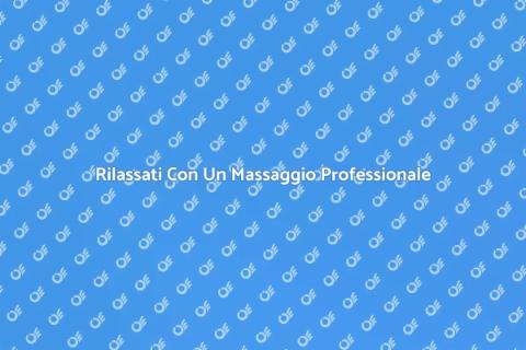Farsi Fare Un Massaggio: Rilassati
