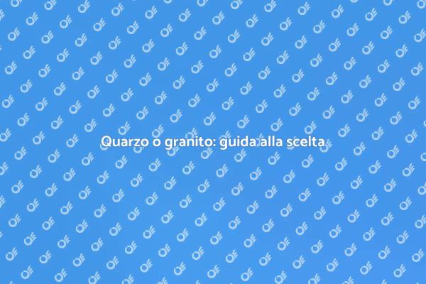 Quarzo o granito: quale materiale scegliere?