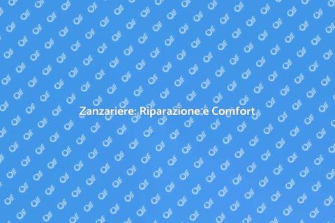 Riparazione Zanzariere: Comfort Assicurato