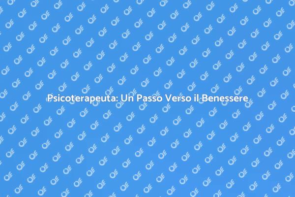 Chiamare uno Psicoterapeuta: Scelta Consapevole