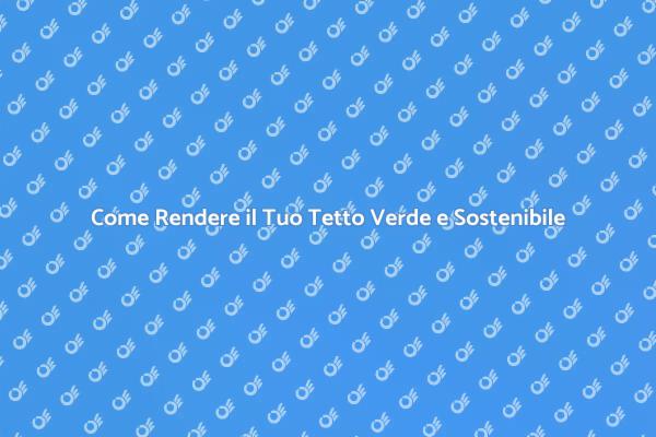 Tetto Verde: Sostenibilità e Qualità della Vita