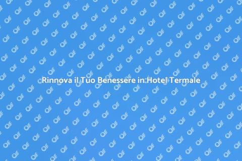 Trattamento Benessere in Hotel Termale