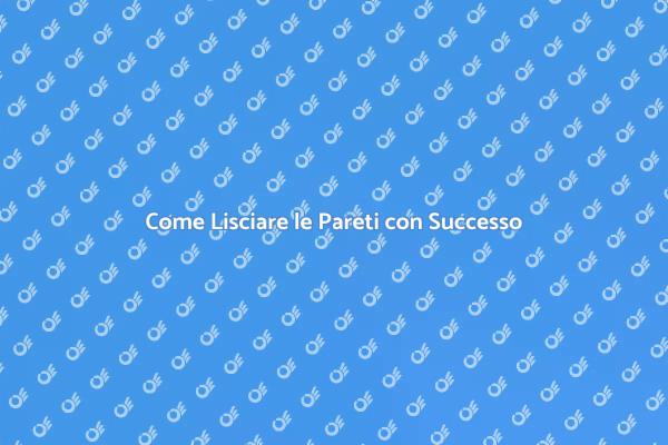 Lisciatura delle Pareti: I Segreti Svelati