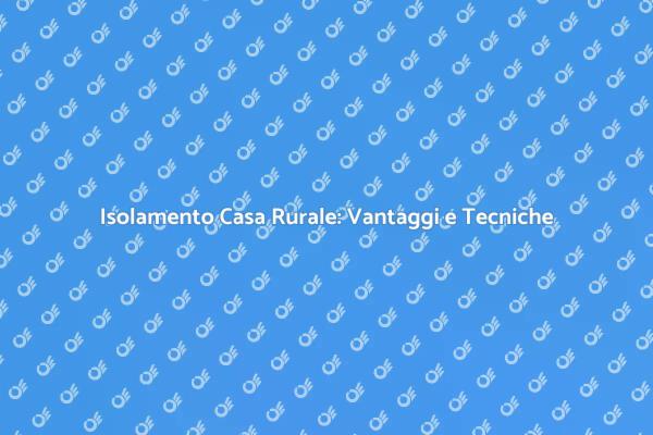 Isolamento Casa Rurale: Comfort e Sostenibilità