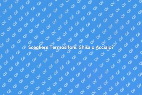 Termosifoni: Ghisa vs Acciaio