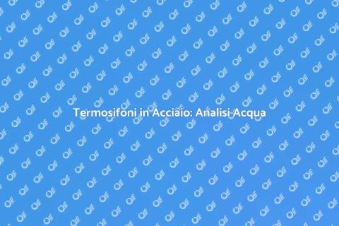 Analisi Acqua Termosifoni Acciaio