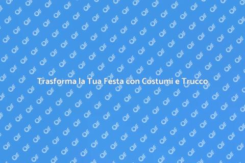 Costumi e Trucco per Feste Uniche