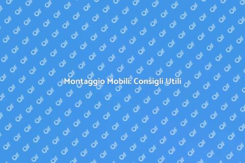 Montaggio Mobili: Guida Pratica e Veloce