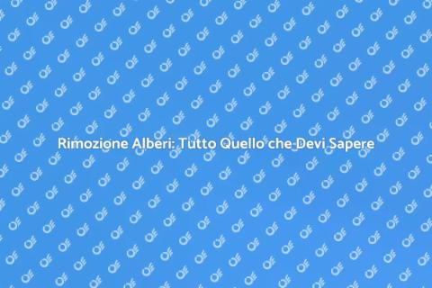 Rimozione Alberi: Guida Completa