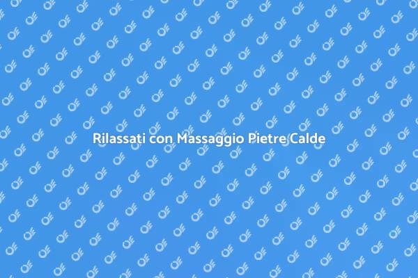 Massaggio Rinvigorente con Pietre Calde