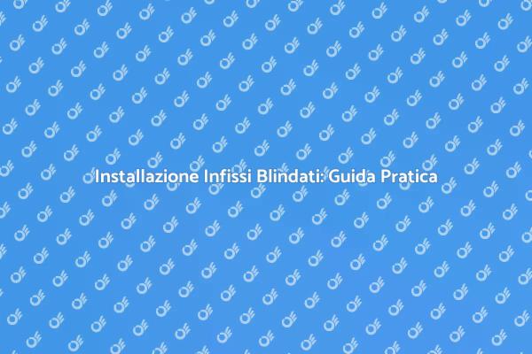 Infissi Blindati: Protezione Elegante per Casa