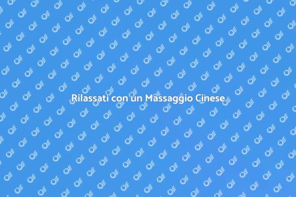 Ritorna al Benessere con Massaggio Cinese