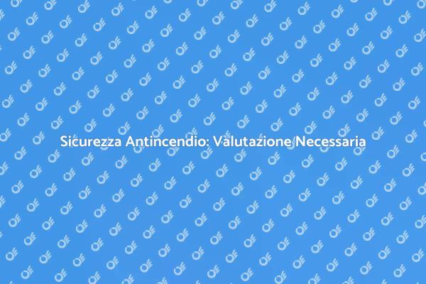Rischi Antincendio: Pianificazione e Sicurezza