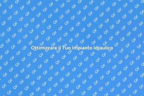Migliorare Efficienza Impianto Idraulico