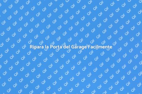 Riparazione Porta Garage: Guida Completa