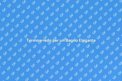 Termoarredo Bagno Funzionale e Design