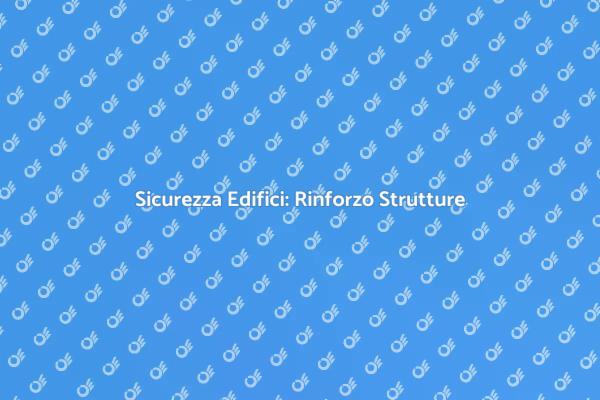 Proteggi il Tuo Edificio: Rinforzo Strutture