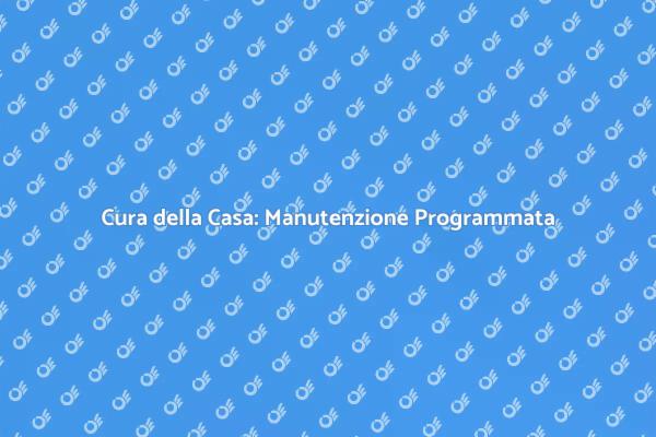 Manutenzione Programmata: Casa Perfetta