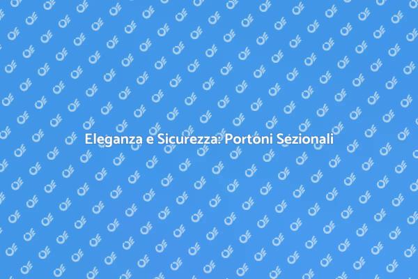 Portoni Sezionali: Stile e Sicurezza