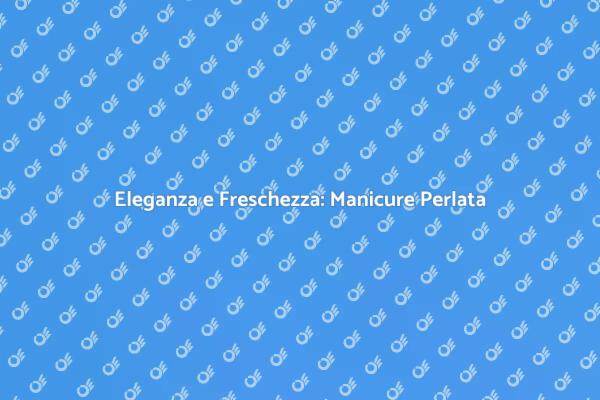 Scopri il Fascino della Manicure Perlata