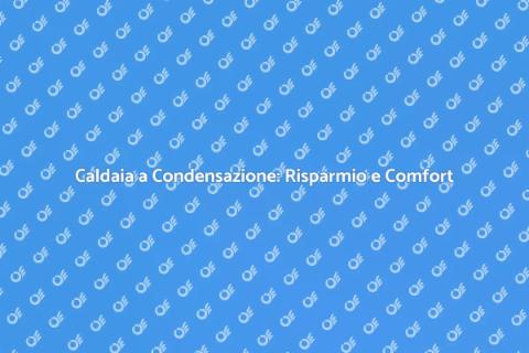 Caldaia a Condensazione: Alta Efficienza