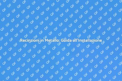 Installare Recinzioni in Metallo