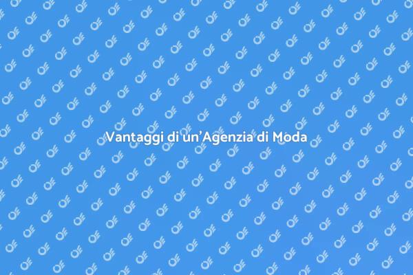 L'importanza di un'Agenzia di Moda