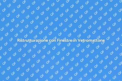 Finestre in Vetromattone: Design e Funzionalità