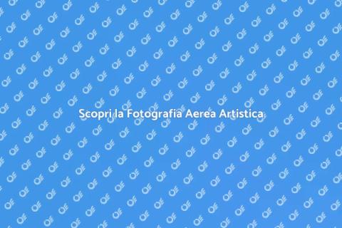 Fotografia Aerea Artistica: Vola Alto