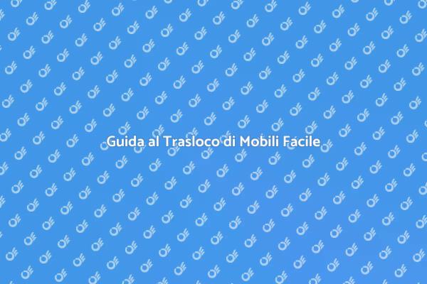 Traslocare Mobili: La Tua Guida Pratica
