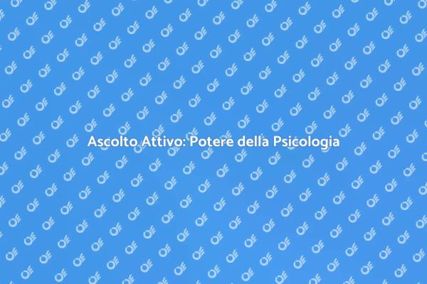 Scopri l'Ascolto Attivo in Psicologia