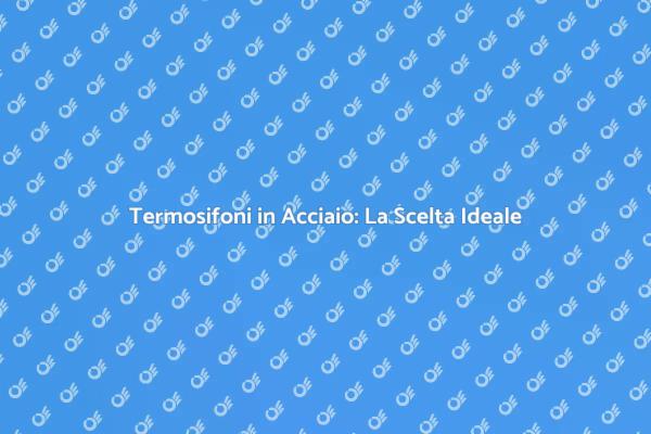 Termosifoni in Acciaio: Calore e Stile