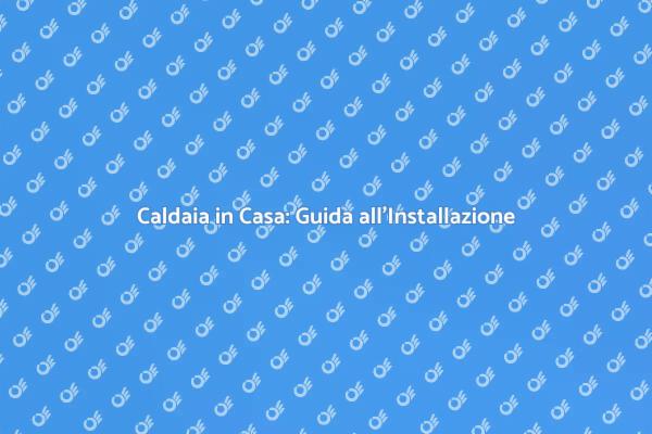 Comfort in Casa: Installazione Caldaia