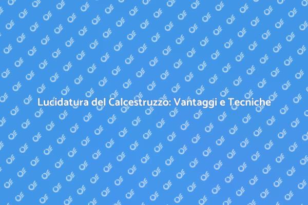 Lucidare il Calcestruzzo: Vantaggi e Tecniche