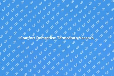 Termostato Ambiente: Comfort in Vacanza