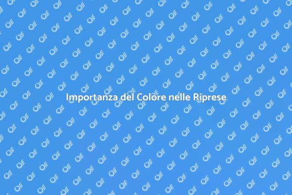Colore e Qualità nelle Riprese Video