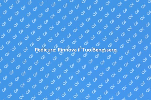 Pedicure: Bellezza e Comfort per i Piedi