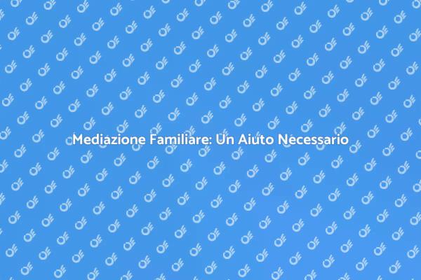 Mediazione Familiare: Un Ramo di Speranza