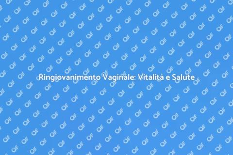 Ringiovanimento Vaginale: Benessere Femminile