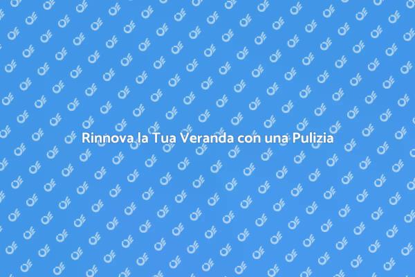 Riscopri la Tua Veranda con Pulizia