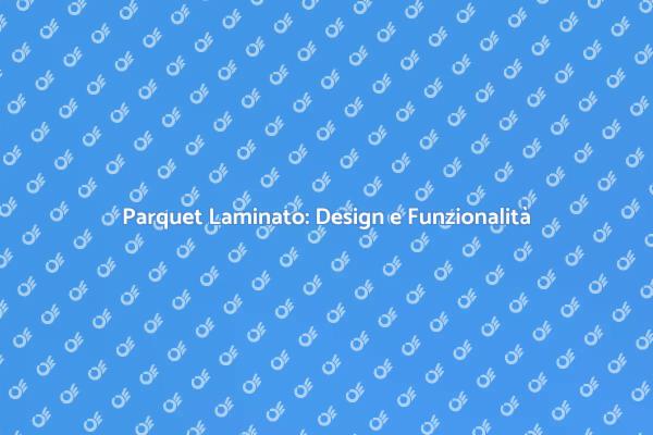 Parquet Laminato: La Tua Scelta per l'Arredo