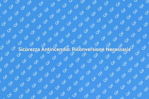Riconversione Impianti: Sicurezza Prima di Tutto