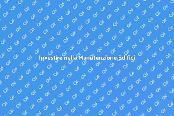 Manutenzione Edifici: Sicurezza e Valore