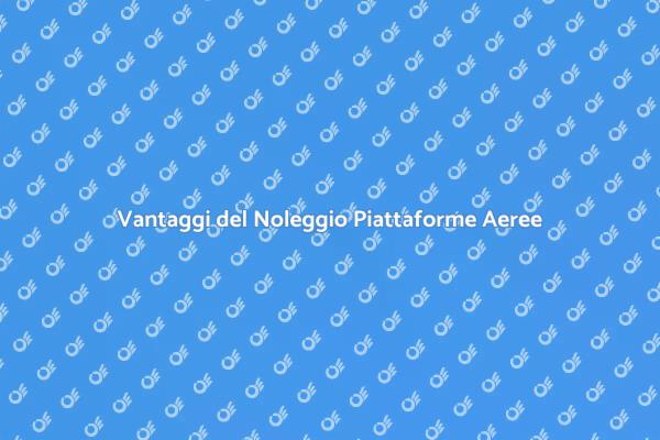 Noleggio Piattaforme: Sicurezza e Efficienza