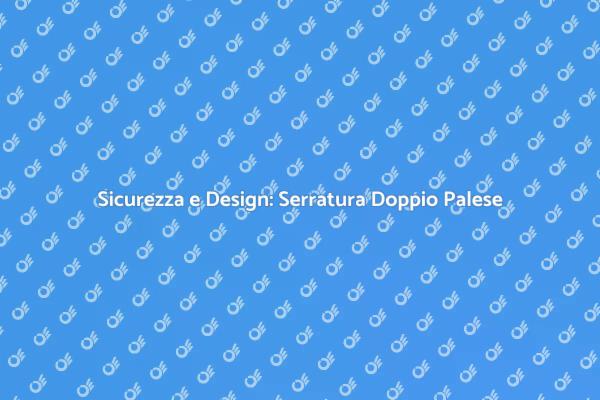 Serratura Doppio Palese: Proteggi la Tua Casa