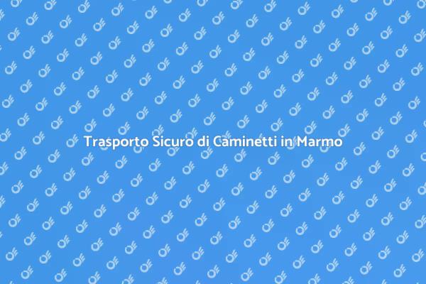 L'Arte del Trasporto di Caminetti in Marmo