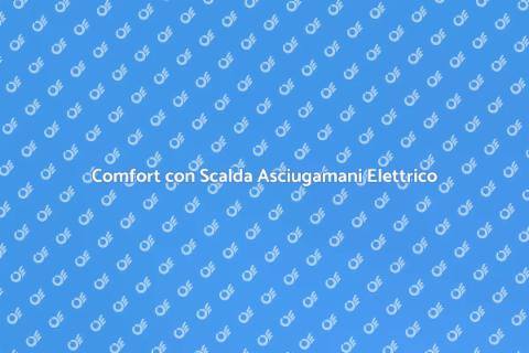 Scalda Asciugamani Elettrico: Comfort